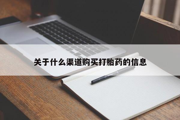 打胎药米非司酮网店,关于什么渠道购买打胎药的信息