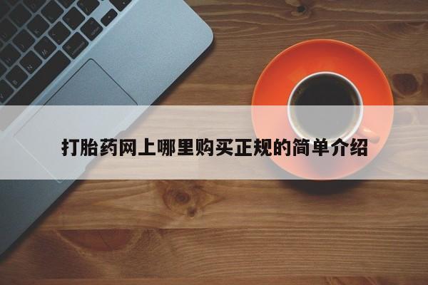打胎药米非司酮网店,打胎药网上哪里购买正规的简单介绍