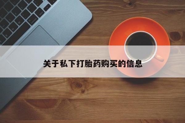打胎药米非司酮网店,关于私下打胎药购买的信息