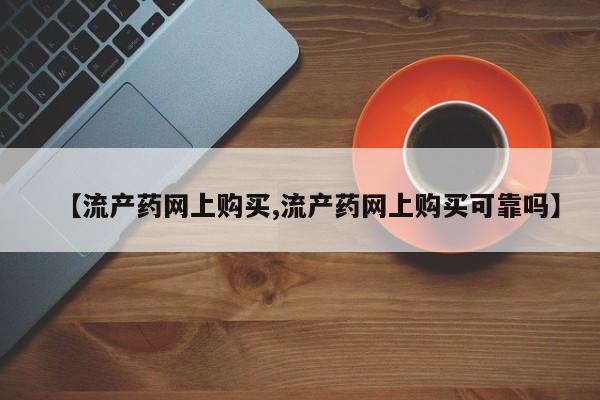 打胎药米非司酮网店,【流产药网上购买,流产药网上购买可靠吗】