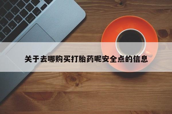 打胎药米非司酮网店,关于去哪购买打胎药呢安全点的信息
