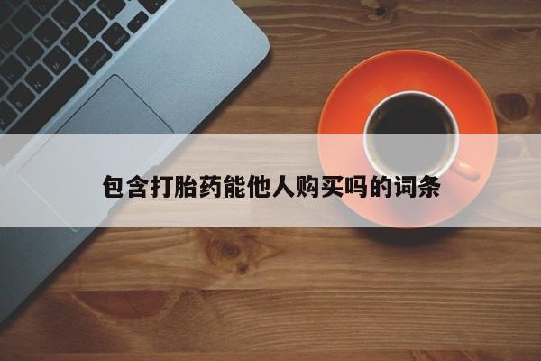 打胎药米非司酮网店,包含打胎药能他人购买吗的词条