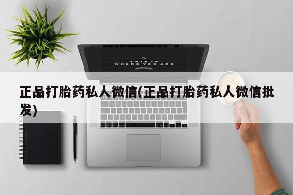 打胎药米非司酮网店,正品打胎药私人微信(正品打胎药私人微信批发)