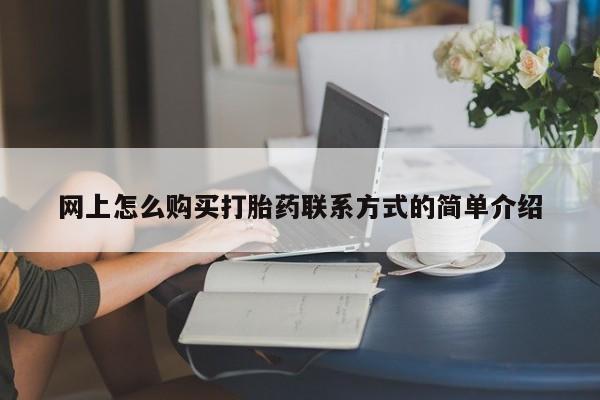 打胎药米非司酮网店,网上怎么购买打胎药联系方式的简单介绍