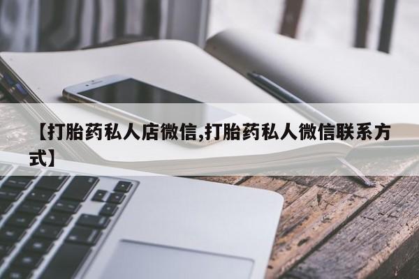 打胎药米非司酮网店,【打胎药私人店微信,打胎药私人微信联系方式】