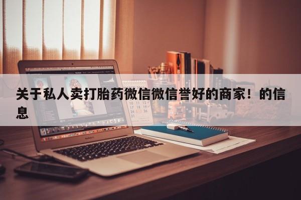打胎药米非司酮网店,关于私人卖打胎药微信微信誉好的商家！的信息