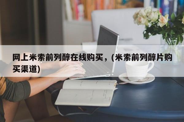 打胎药米非司酮网店,网上米索前列醇在线购买，(米索前列醇片购买渠道)